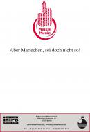 Aber Mariechen, sei doch nicht so! 