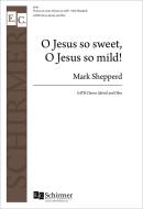 O Jesus so sweet, O Jesus so mild! 