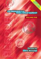 The Resource for Small Group Worship - Vol. Five 