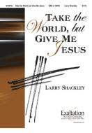 Take The World, But Give Me Jesus 