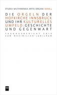 Die Orgeln der Hofkirche Innsbruck und ihr kulturelles Umfeld: Geschichte und Gegenwart 
