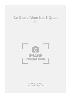 Ce Que J'Aime No. 5 op. 30 