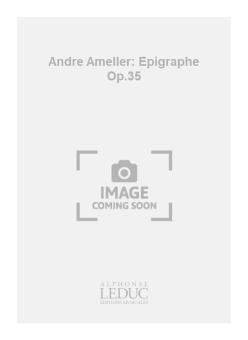 Andre Ameller: Epigraphe Op.35 